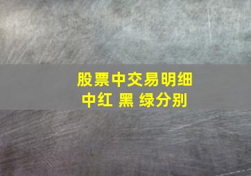 股票中交易明细中红 黑 绿分别